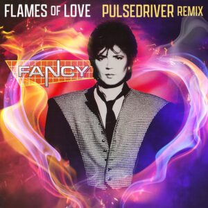 Fancy – Flames Of Love (Pulsedriver Remix)