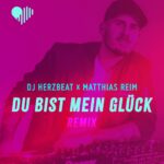DJ Herzbeat x Matthias Reim – Du Bist Mein Glück (Remix)