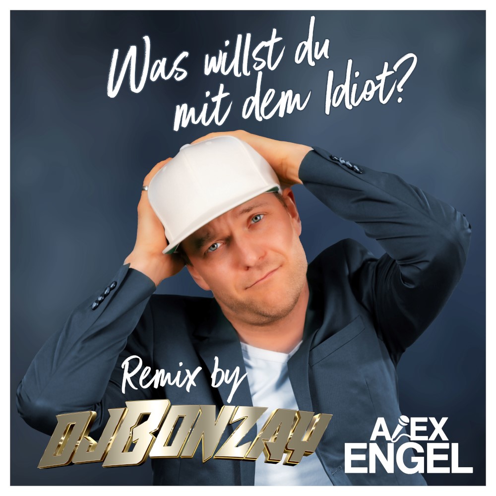 Alex Engel – Was Willst Du Mit Dem Idiot (DJ Bonzay Remix)