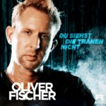 Oliver Fischer – Du Siehst Die Tränen Nicht