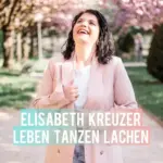Elisabeth Kreuzer – Leben Tanzen Lachen
