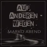 Marko Abend – Auf Anderen Wegen